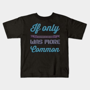 If only Common Sense was more Common funny sayings and quotes Kids T-Shirt